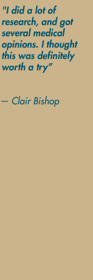 "I did a lot of research, and got several medical opinions. I thought this was definitely worth a try" — Clair Bishop